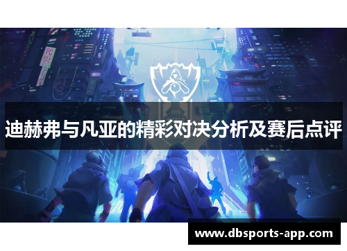 迪赫弗与凡亚的精彩对决分析及赛后点评